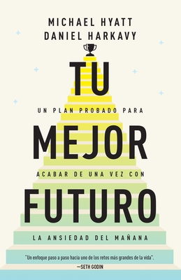 Tu Mejor Futuro: Un Plan Probado Para Acabar de Una Vez Con La Ansiedad del Ma?ana
