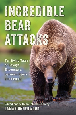 Incredible Bear Attacks: Terrifying Tales of Savage Encounters between Bears and People.