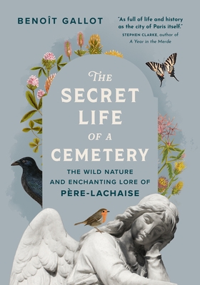 The Secret Life of a Cemetery: The Wild Nature and Enchanting Lore of P?re-Lachaise