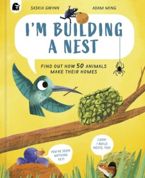 I'm Building a Nest: Find Out How 50 Animals Make Their Homes