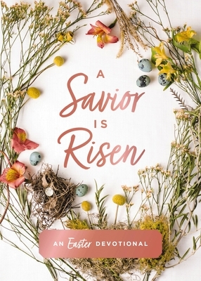 A Savior Is Risen: An Easter Devotional (40 Daily Devotions for Lent)