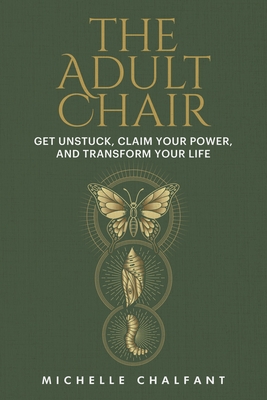 The Adult Chair: Get Unstuck, Claim Your Power, and Transform Your Life
