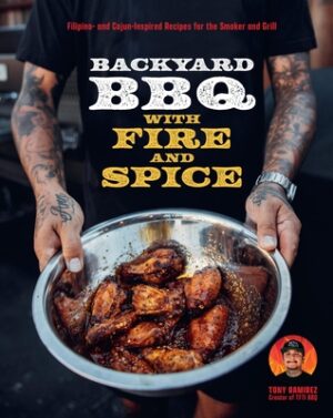 Backyard BBQ with Fire and Spice: Filipino- And Cajun-Inspired Recipes for the Smoker and Grill