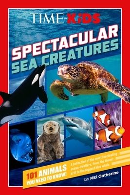 Time for Kids: Spectacular Sea Creatures: 101 Animals You Need to Know!