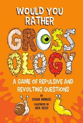 Would You Rather Grossology: A Game of Repulsive and Revolting Questions