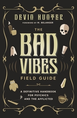 The Bad Vibes Field Guide: A Definitive Handbook for Psychics and the Afflicted
