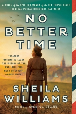 No Better Time: A Novel of the Spirited Women of the Six Triple Eight Central Postal Directory Battalion