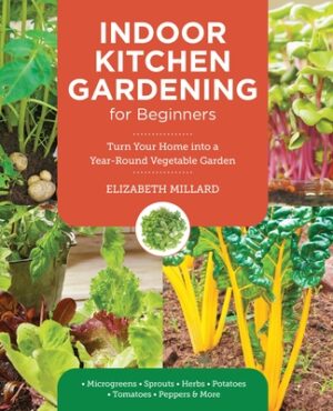Indoor Kitchen Gardening for Beginners: Turn Your Home Into a Year-Round Vegetable Garden - Microgreens - Sprouts - Herbs - Potatoes - Tomatoes - Pepp