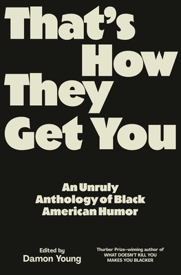 That's How They Get You: An Unruly Anthology of Black American Humor
