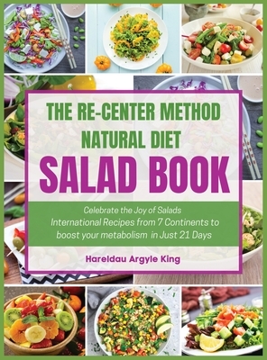 The Re-Center Method Natural Diet Salad Book: Celebrate the Joy of Salad International Recipes from 7 Continents to boost your metabolism in Just 21 D