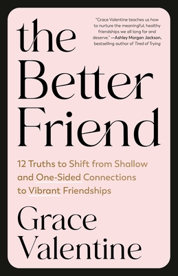 The Better Friend: 12 Truths to Shift from Shallow and One-Sided Connections to Vibrant Friendships