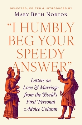 I Humbly Beg Your Speedy Answer: Letters on Love and Marriage from the World's First Personal Advice Column