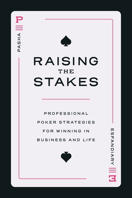 Raising the Stakes: Professional Poker Strategies for Winning in Business and Life