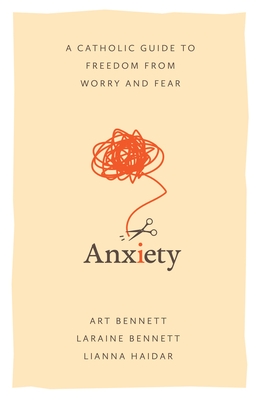 Anxiety: A Catholic Guide to Freedom from Worry and Fear