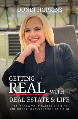 Getting Real with Real Estate and Life: Transform Your Career and Life One Honest Conversation at a Time