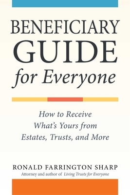 Beneficiary Guide for Everyone: How to Receive What's Yours from Estates, Trusts, and More