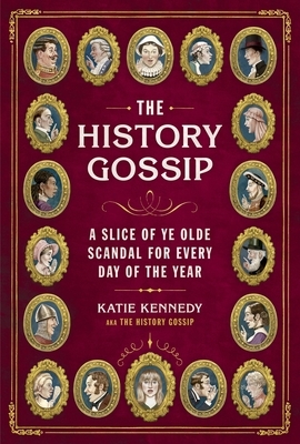 The History Gossip: A Slice of Ye Olde Scandal for Every Day of the Year