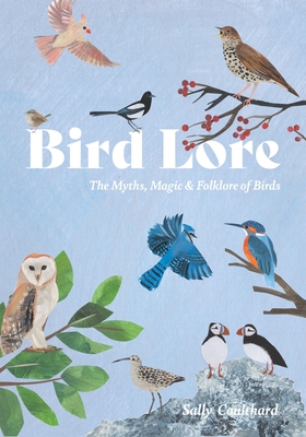 Bird Lore: The Myths, Folklore and Meaning of Birds
