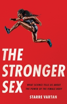 The Stronger Sex: What Science Tells Us about the Power of the Female Body