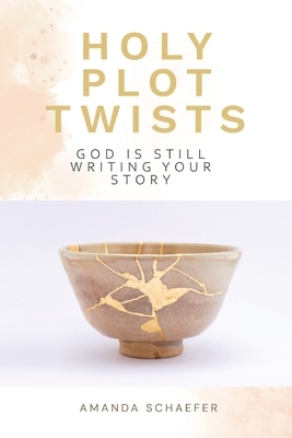 Holy Plot Twists: God Is Still Writing Your Story