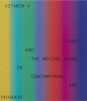Vitamin V: Video and the Moving Image in Contemporary Art