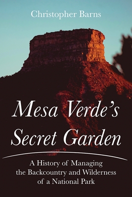 Mesa Verde's Secret Garden: A History of Managing the Backcountry and Wilderness of a National Park