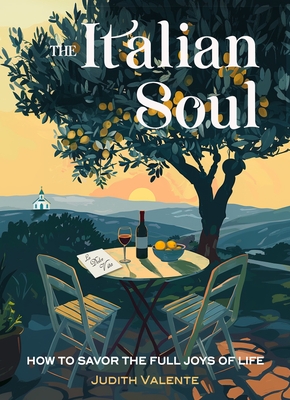 The Italian Soul: How to Savor the Full Joys of Life