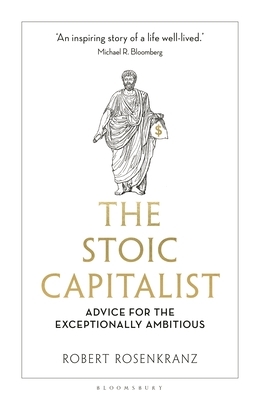 The Stoic Capitalist: Advice for the Exceptionally Ambitious