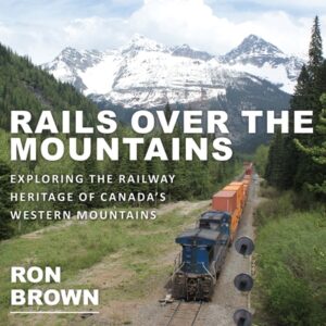 Rails Over the Mountains: Exploring the Railway Heritage of Canada's Western Mountains