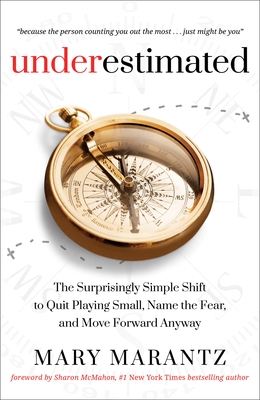 Underestimated: The Surprisingly Simple Shift to Quit Playing Small, Name the Fear, and Move Forward Anyway