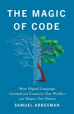 The Magic of Code: How Digital Language Created and Connects Our World--And Shapes Our Future