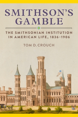 Smithson's Gamble: The Smithsonian Institution in American Life, 1836-1906