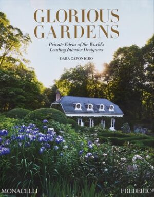 Glorious Gardens: Private Edens of the World's Leading Interior Designers