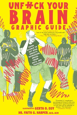 Unfuck Your Brain Graphic Guide: Using Science to Get Over Anxiety, Depression, Anger, Freak-Outs, and Triggers
