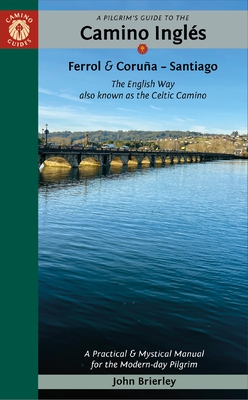 A Pilgrim's Guide to the Camino Ingl?s: The English Way Also Known as the Celtic Camino: Ferrol & Coru?a -- Santiago