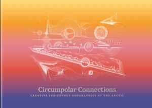 Circumpolar Connections: Creative Indigenous Geographies of the Arctic
