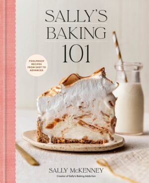 Sally's Baking 101: Foolproof Recipes from Easy to Advanced