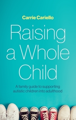 Raising a Whole Child: A Family Guide to Supporting Autistic Children Into Adulthood