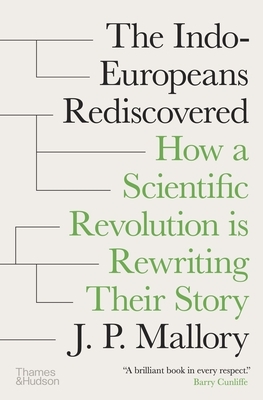 The Indo-Europeans Rediscovered: How a Scientific Revolution Is Rewriting Their Story