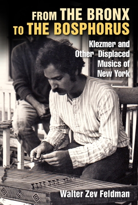 From the Bronx to the Bosphorus: Klezmer and Other Displaced Musics of New York