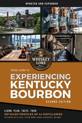Whiskey Lore's Travel Guide to Experiencing Kentucky Bourbon: Second Edition