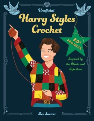Unofficial Harry Styles Crochet: 20+ Projects Inspired by the Music and Style Icon