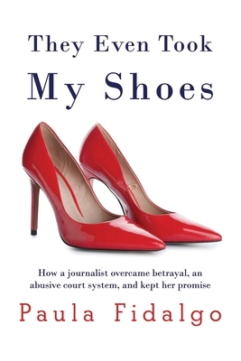 They Even Took My Shoes: How a journalist overcame betrayal, an abusive court system, and kept her promise