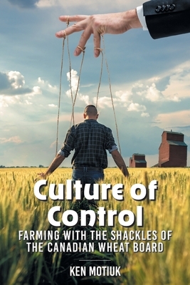 Culture of Control: Farming With the Shackles of the Canadian Wheat Board