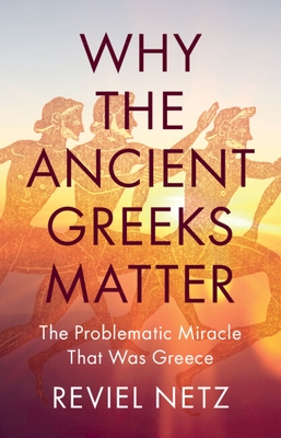 Why the Ancient Greeks Matter: The Problematic Miracle That Was Greece