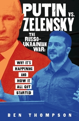 Putin vs. Zelensky: The Russo-Ukrainian War: Why It's Happening and How It All Got Started