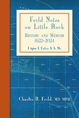 Feild Notes on Little Rock: History and Memoir, 1622-2024