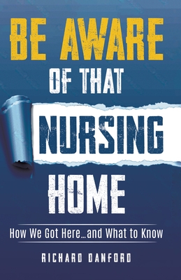Be Aware of That Nursing Home: How We Got Here...and What to Know