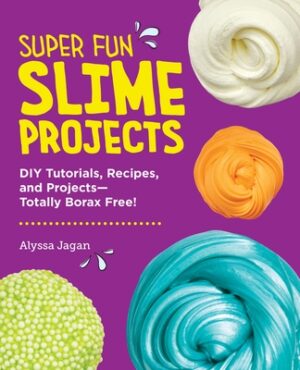 Super Fun Slime Projects: DIY Tutorials, Recipes, and Projects--Totally Borax Free!