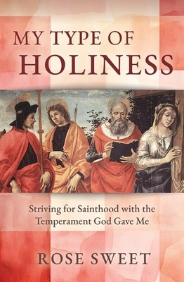 My Type of Holiness: Striving for Sainthood with the Temperament God Gave Me